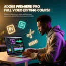 ADOBE PREMIERE PRO FULL VIDEO EDITING COURSE